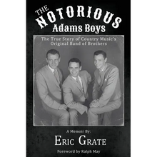 The Notorious Adams Boys: The True Story of Country Music's Original Band of Brothers