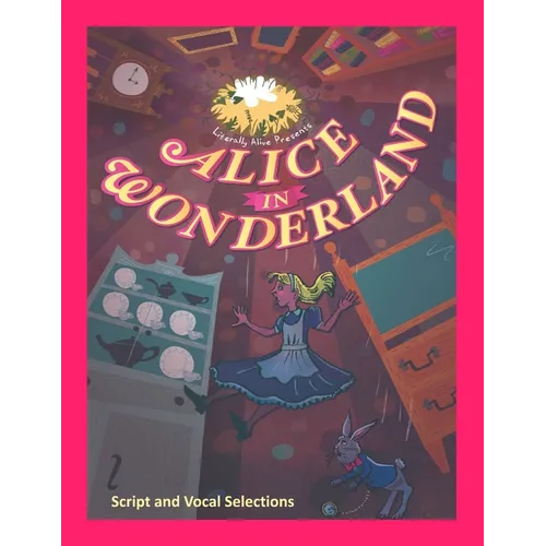 Alice in Wonderland the Musical: Script and Vocal Selections