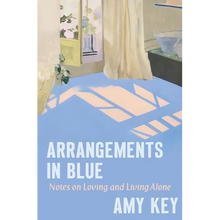 Arrangements in Blue: Notes on Loving and Living Alone