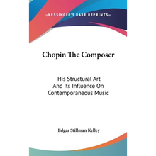 Chopin The Composer: His Structural Art And Its Influence On Contemporaneous Music