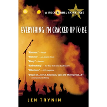 Everything I'm Cracked Up to Be: A Rock & Roll Fairy Tale