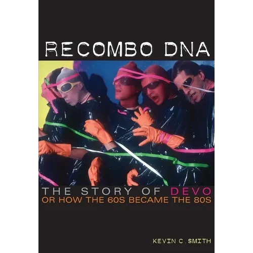 Recombo DNA: The Story of Devo, or How the 60s Became the 80s - Paperback