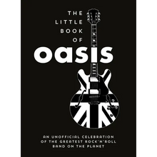 The Little Book of Oasis: An Unofficial Celebration of the Greatest Rock 'n' Roll Band on the Planet