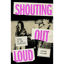 Shouting Out Loud: Lives of the Raincoats