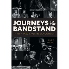 Journeys to the Bandstand: Thirty Jazz Lives in Vancouver