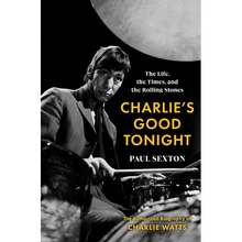 Charlie's Good Tonight: The Life, the Times, and the Rolling Stones: The Authorized Biography of Charlie Watts