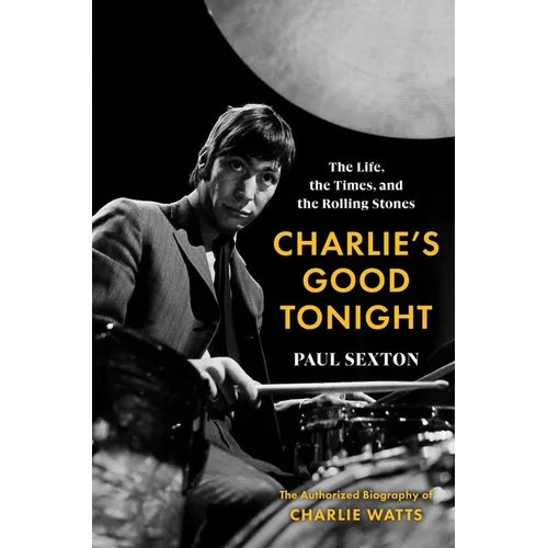 Charlie's Good Tonight: The Life, the Times, and the Rolling Stones: The Authorized Biography of Charlie Watts