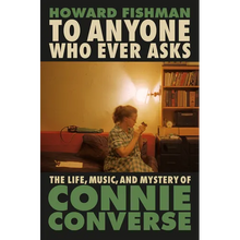To Anyone Who Ever Asks: The Life, Music, and Mystery of Connie Converse - Hardcover