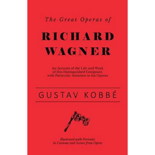 The Great Operas of Richard Wagner - An Account of the Life and Work of this Distinguished Composer, with Particular Attention to his Operas - Illustr