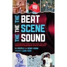 Beat, the Scene, the Sound: A DJ's Journey through the Rise, Fall, and Rebirth of House Music in New York City