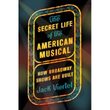 The Secret Life of the American Musical: How Broadway Shows Are Built