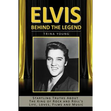 Elvis: Behind The Legend: Startling Truths About The King Of Rock And Roll's Life, Loves, Films And Music