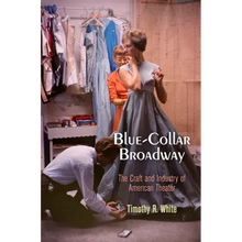 Blue-Collar Broadway: The Craft and Industry of American Theater