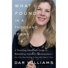 What I Found in a Thousand Towns: A Traveling Musician's Guide to Rebuilding America's Communities-One Coffee Shop, Dog Run, and Open-Mike Night at a
