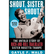 Shout, Sister, Shout!: The Untold Story of Rock-And-Roll Trailblazer Sister Rosetta Tharpe