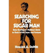 Searching For Sugar Man: Sixto Rodriguez' Mythical Climb to Rock N Roll Fame and Fortune