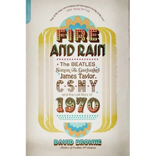Fire and Rain: The Beatles, Simon and Garfunkel, James Taylor, Csny, and the Lost Story of 1970