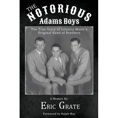 The Notorious Adams Boys: The True Story of Country Music's Original Band of Brothers - Paperback