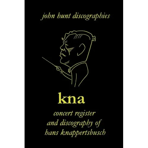 Hans Knappertsbusch. Kna: Concert Register and Discography of Hans Knappertsbusch, 1888-1965. Second Edition. [2007].