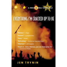 Everything I'm Cracked Up to Be: A Rock & Roll Fairy Tale