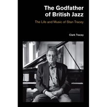 The Godfather of British Jazz: The Life and Music of Stan Tracey