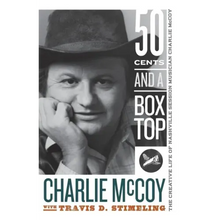 Fifty Cents and a Box Top: The Creative Life of Nashville Session Musician Charlie McCoy