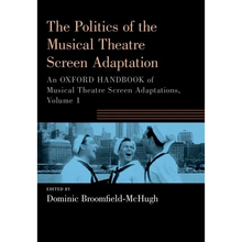 The Politics of the Musical Theatre Screen Adaptation: An Oxford Handbook of Musical Theatre Screen Adaptations