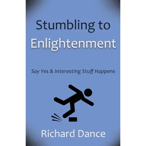 Stumbling to Enlightenment: Say Yes and Interesting Stuff Happens