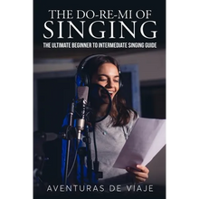 The Do-Re-Mi of Singing: The Ultimate Beginner to Intermediate Singing Guide