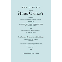 The Life of Miss Anne Catley, Celebrated Singing Performer of the Last Century. [Facsimile of 1888 Edition].