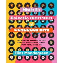 Mistër E's Eclectic Compendium of Wondrous Hits: The Musical Universe of One Boy--His 101 Favorite Songs, Every Year, Since 1976