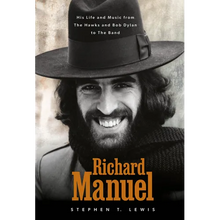 Richard Manuel: His Life and Music, from the Hawks and Bob Dylan to the Band