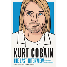 Kurt Cobain: The Last Interview: And Other Conversations