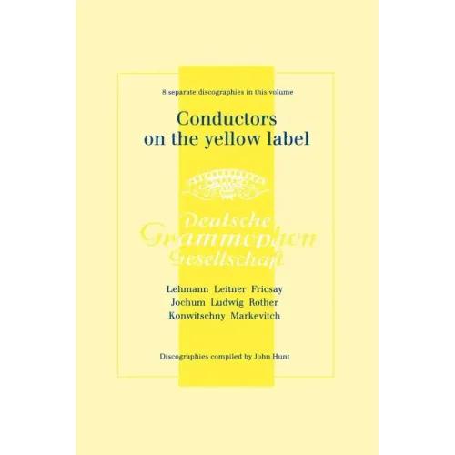 Conductors On The Yellow Label [Deutsche Grammophon]. 8 Discographies. Fritz Lehmann, Ferdinand Leitner, Ferenc Fricsay, Eugen Jochum, Leopold Ludwig,