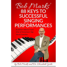 Bob Marks' 88 Keys to Successful Singing Performances: Audition Advice From One of America's Top Vocal Coaches