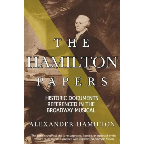 The Hamilton Papers: Historic Documents Referenced in the Broadway Musical