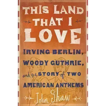 This Land That I Love: Irving Berlin, Woody Guthrie, and the Story of Two American Anthems