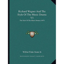 Richard Wagner And The Style Of The Music Drama V1: The Style Of The Music Drama (1897)