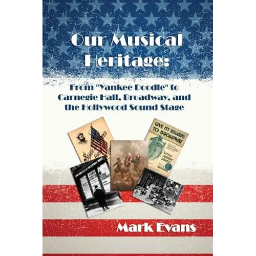 Our Musical Heritage: From "Yankee Doodle" to Carnegie Hall, Broadway, and the Hollywood Sound Stage