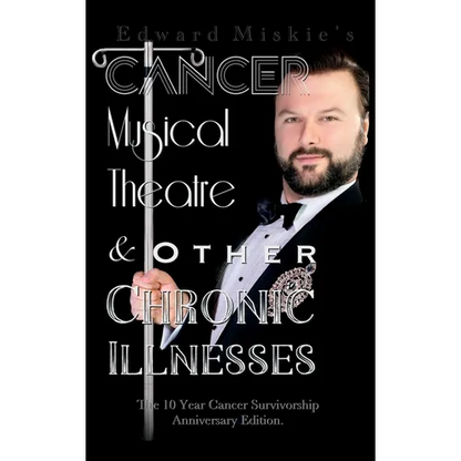 Cancer, Musical Theatre & Other Chronic Illnesses: 10-Year Cancer Survivorship Anniversary Edition - Hardcover