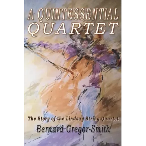 A Quintessential Quartet: The Story of the Lindsay String Quartet