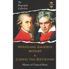 Wolfgang Amadeus Mozart and Ludwig Van Beethoven: Masters of Classical Music. The Biography Collection
