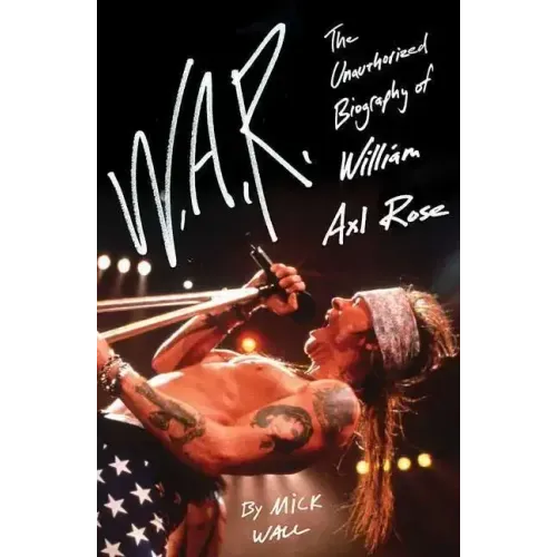 W.A.R.: The Unauthorized Biography of William Axl Rose