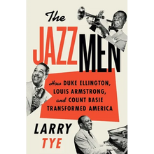 The Jazzmen: How Duke Ellington, Louis Armstrong, and Count Basie Transformed America