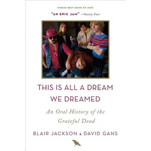 This Is All a Dream We Dreamed: An Oral History of the Grateful Dead