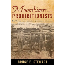Moonshiners and Prohibitionists: The Battle over Alcohol in Southern Appalachia