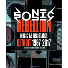 Sonic Rebellion: Music as Resistance: Detroit 1967-2017