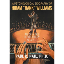 A Psychological Biography of Hiram "Hank" Williams: Much More to His Story, Volume I