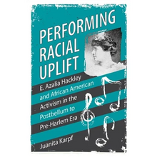 Performing Racial Uplift: E. Azalia Hackley and African American Activism in the Post-Bellum to Pre-Harlem Era (Hardback)