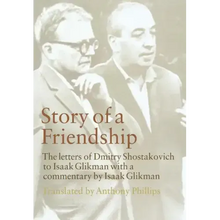 Story of a Friendship: The Letters of Dmitry Shostakovich to Isaak Glikman, 1941-1970